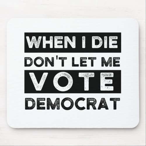 When I Die Dont Let Me Vote Democrat Mouse Pad