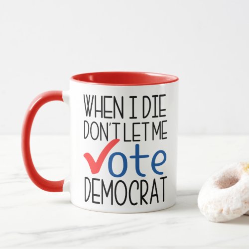when i die dont let me vote democrat  mug