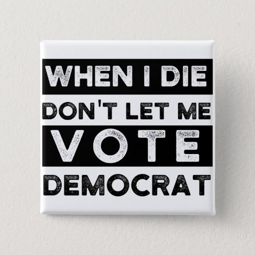 when i die dont let me vote democrat political sq button