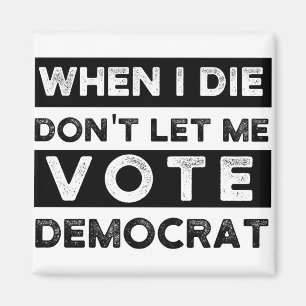 when i die dont let me vote democrat, political sq magnet