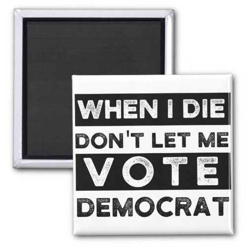 when i die dont let me vote democrat political sq magnet
