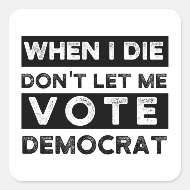 when i die dont let me vote democrat, political square sticker (Front)