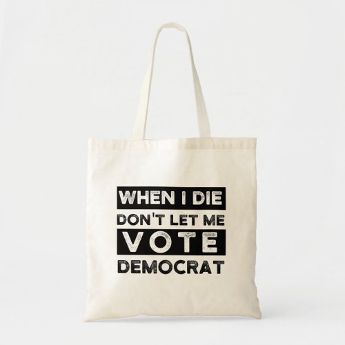 When I Die Dont Let Me Vote Democrat Tote Bag