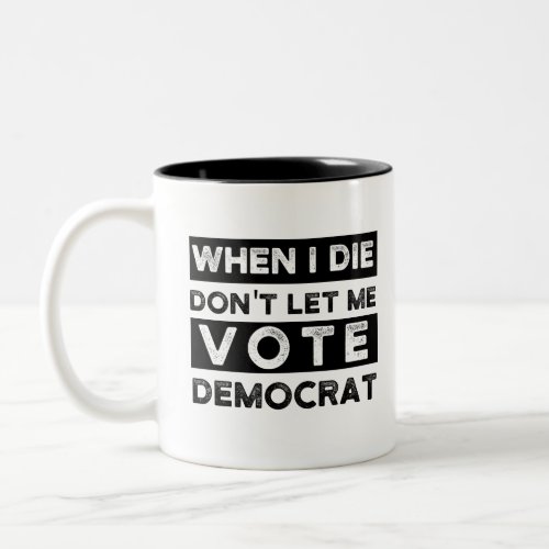 When I Die Dont Let Me Vote Democrat Two_Tone Coffee Mug