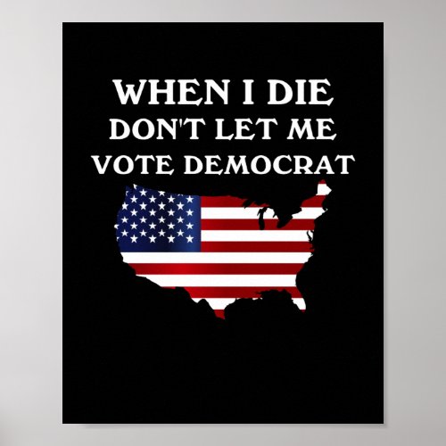 When I Die Dont Let Me Vote Democrat USA Flag Poster