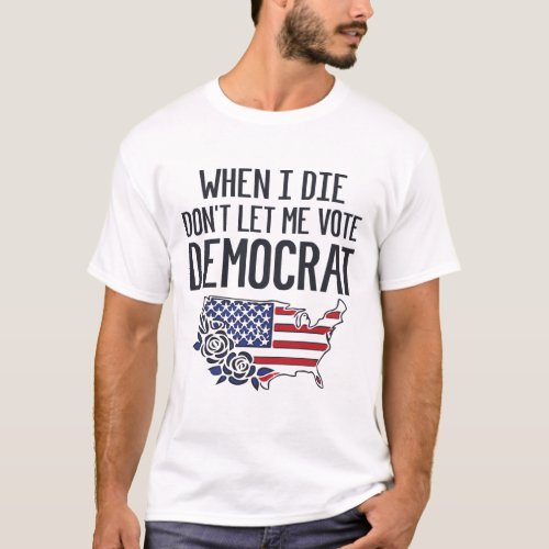 When I Die Dont Let Me Vote Democrat USA Flag T_Shirt