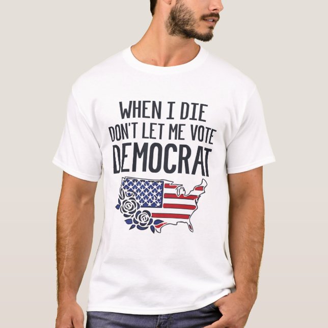 When I Die Don't Let Me Vote Democrat USA Flag T-Shirt (Front)