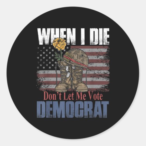 When I Die Dont Let Me Vote Democrat Veteran Classic Round Sticker