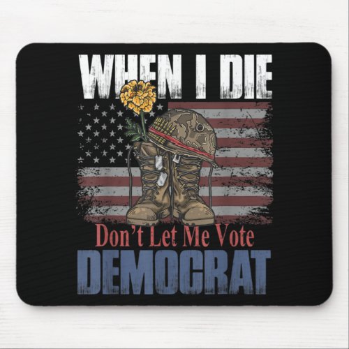 When I Die Dont Let Me Vote Democrat Veteran Mouse Pad