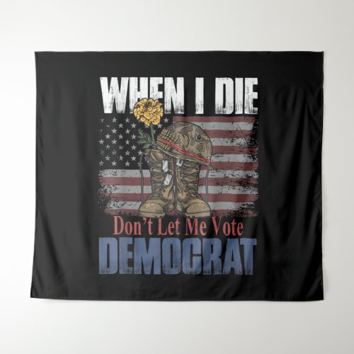 When I Die Dont Let Me Vote Democrat Veteran Tapestry