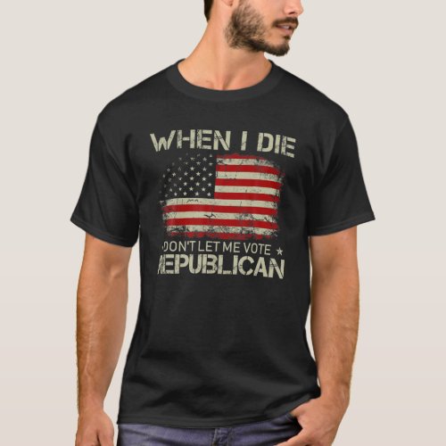 When I Die Dont Let Me Vote Republican Voted For T_Shirt