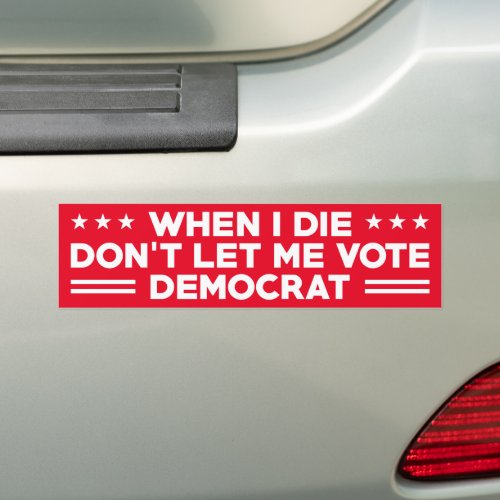 When I die dont let vote me democrat anti biden Bumper Sticker