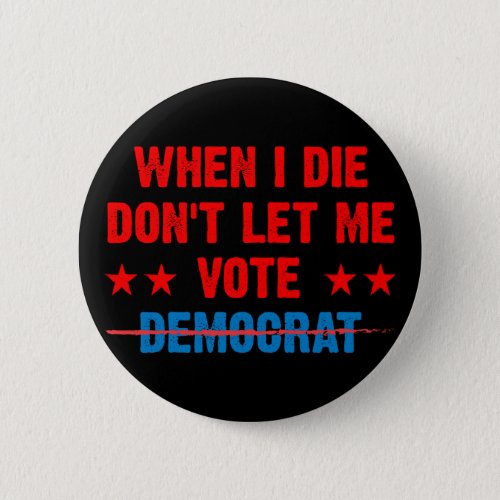 When I die dont let vote me democrat anti biden Button