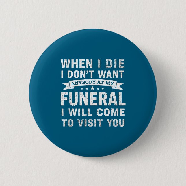 When I Die I Don’t Want Anybody At My Funeral Funn Button (Front)