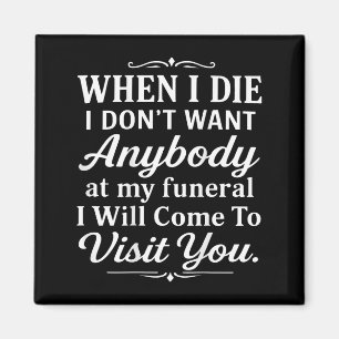 When I Die I Don't Want Anybody At My Funeral I Wi Magnet