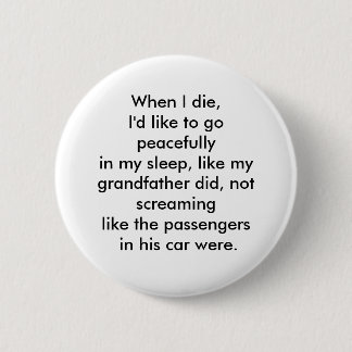 When I die, I'd like to go peacefully Button