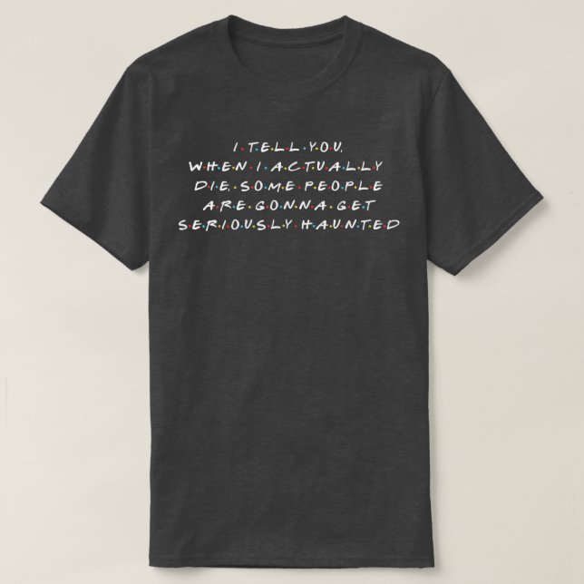 When I Die Some People Are Gonna Get Seriously Hau T-Shirt (Design Front)