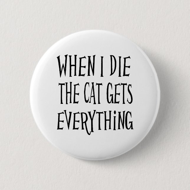 When I Die The Cat Gets Everything  Button (Front)