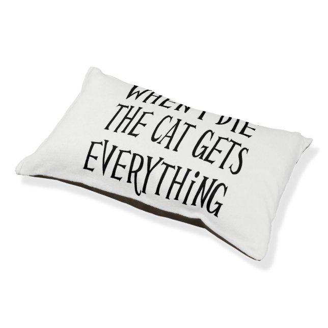 WHEN I DIE THE CAT GETS EVERYTHING fun Typography Pet Bed (Angled)