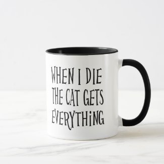 WHEN I DIE THE CAT GETS EVERYTHING Funny Cat Mom