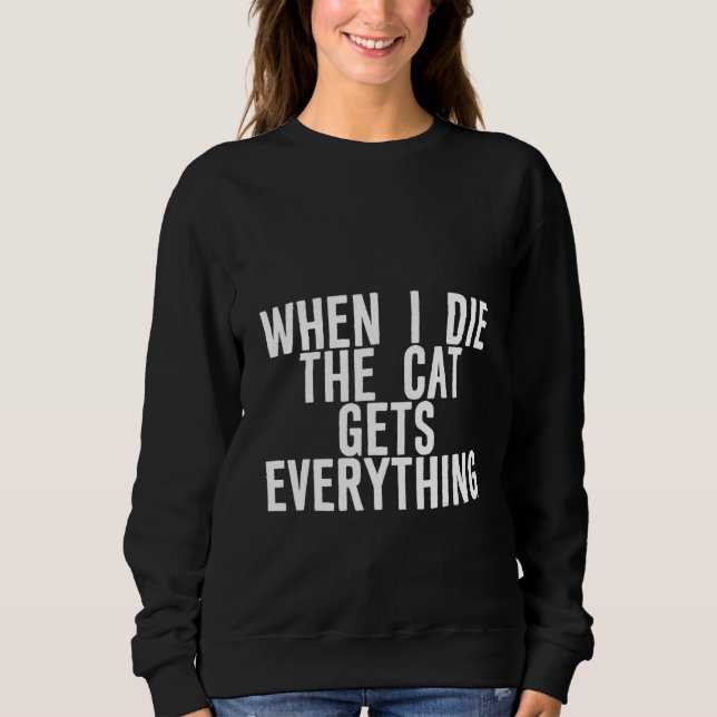 When I Die  The Cat Gets Everything    Sweatshirt (Front)