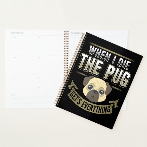 When I die The Pug Gets Everything Planner