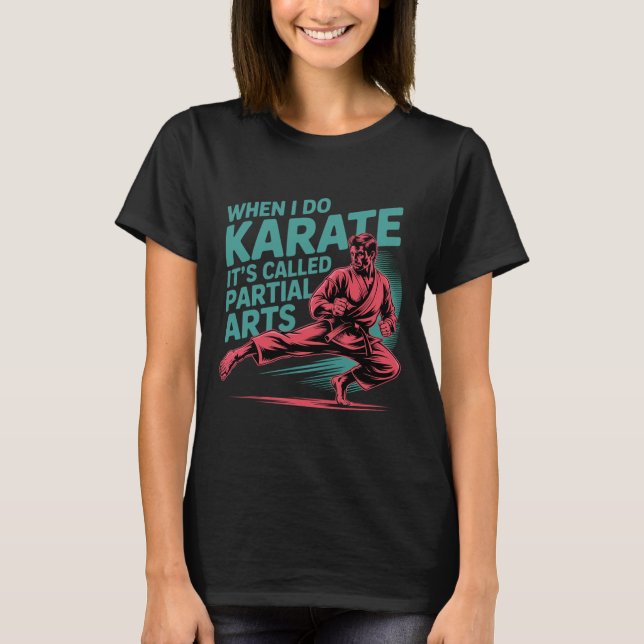 When I Do Karate It's Called Partial Arts Amputati T-Shirt (Front)