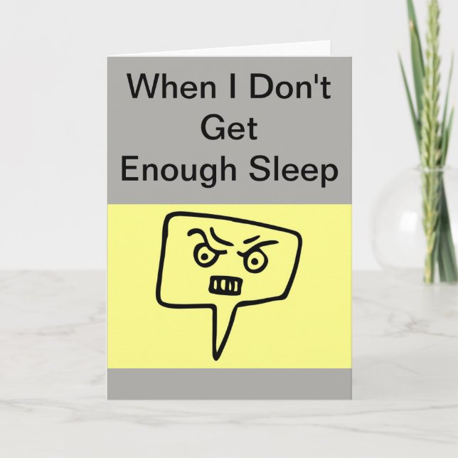 When I Don't Get Enough Sleep Funny Greeting Card (Front)