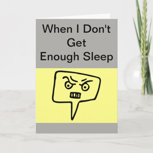 When I Dont Get Enough Sleep Funny Greeting Card