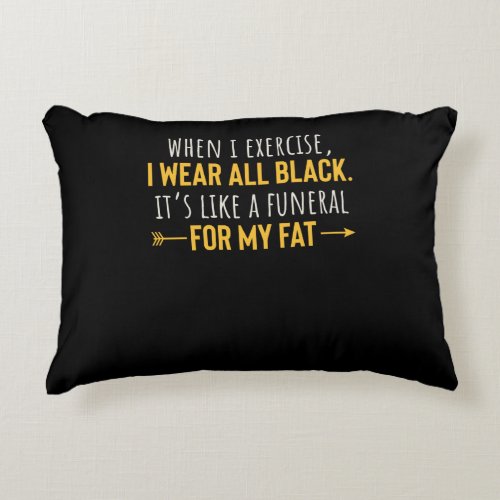 When I Exercise I Wear All Black Motivation Accent Pillow