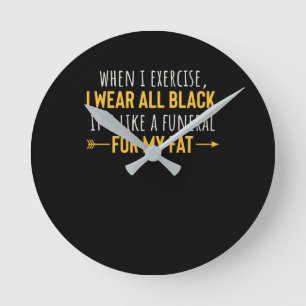 When I Exercise I Wear All Black Motivation Round Clock