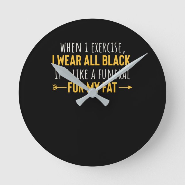 When I Exercise I Wear All Black Motivation Round Clock (Front)