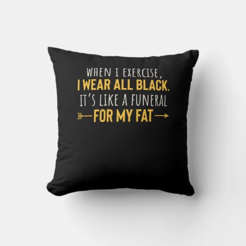 When I Exercise I Wear All Black Motivation Throw Pillow