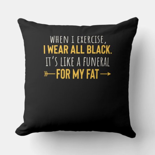 When I Exercise I Wear All Black Motivation Throw Pillow