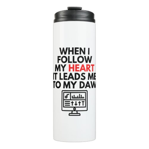 When I Follow My Heart It Leads Me To My DAW Music Thermal Tumbler