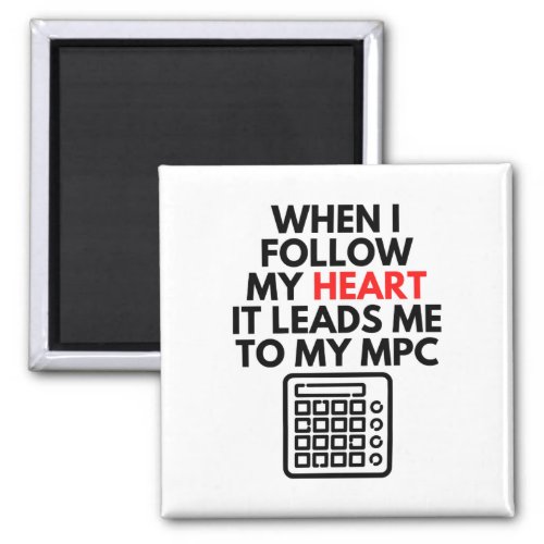 When I Follow My Heart It Leads Me To My MPC Beats Magnet