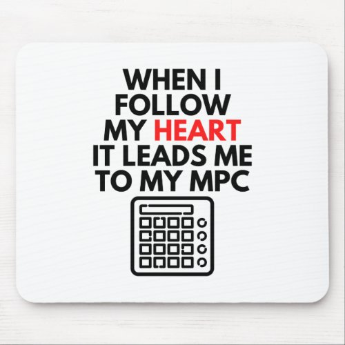 When I Follow My Heart It Leads Me To My MPC Beats Mouse Pad