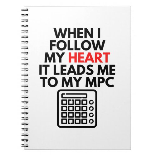 When I Follow My Heart It Leads Me To My MPC Beats Notebook