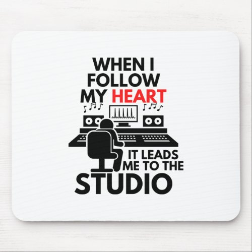 When I Follow My Heart It Leads Me To The Studio Mouse Pad
