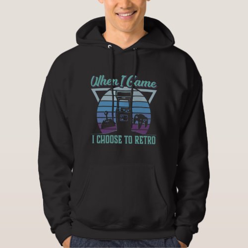 When I Game I Choose to Retro _ Video Game Hoodie