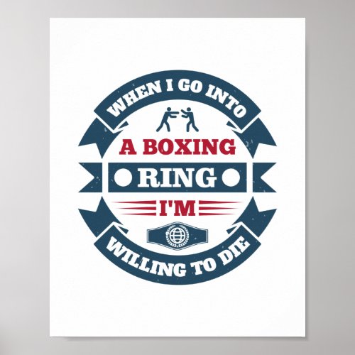 When I Go Into A Boxing Ring IM Willing To Die Poster