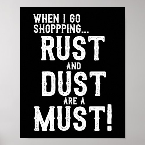 When I Go Shopping Rust And Dust Are A Must Poster