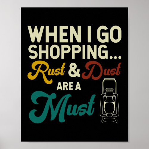 When I Go Shopping Rust And Dust Are A Must Poster