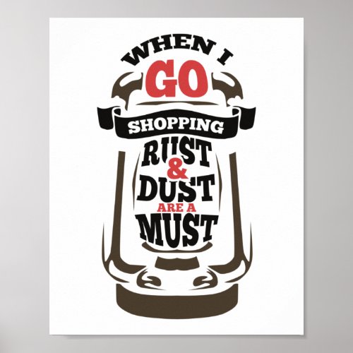 When I Go Shopping Rust And Dust Are A Must Poster