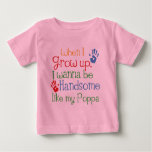 When I Grow Up I Wanna Be Handsome Like My Poppa Baby T-Shirt