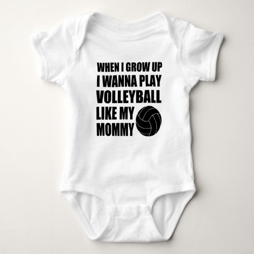 WHEN I GROW UP I WANNA PLAY VOLLEYBALL LIKE MOMMY BABY BODYSUIT