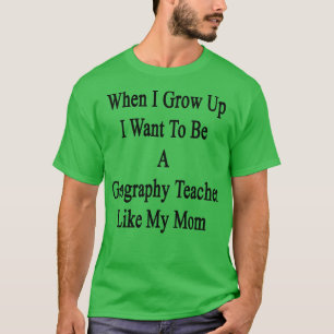 When I Grow Up I Want To Be A Geography Teacher Li T-Shirt