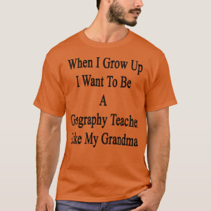 When I Grow Up I Want To Be A Geography Teacher Li T-Shirt