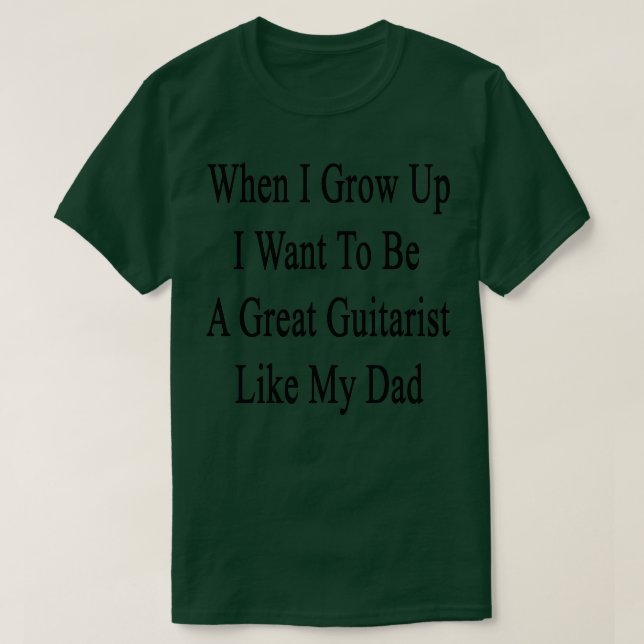 When I Grow Up I Want To Be A Great Guitarist Like T-Shirt (Design Front)