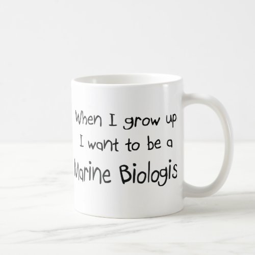 When I grow up I want to be a Marine Biologist Coffee Mug